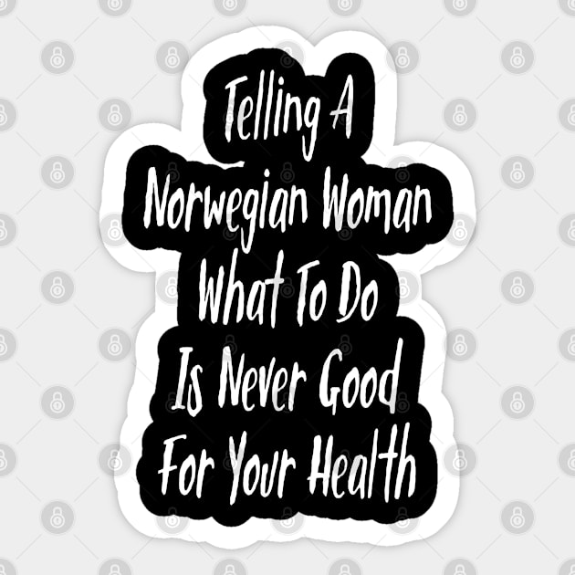 Telling A Norwegian Woman What To Do Is Never Good For Your Health Sticker by jutulen